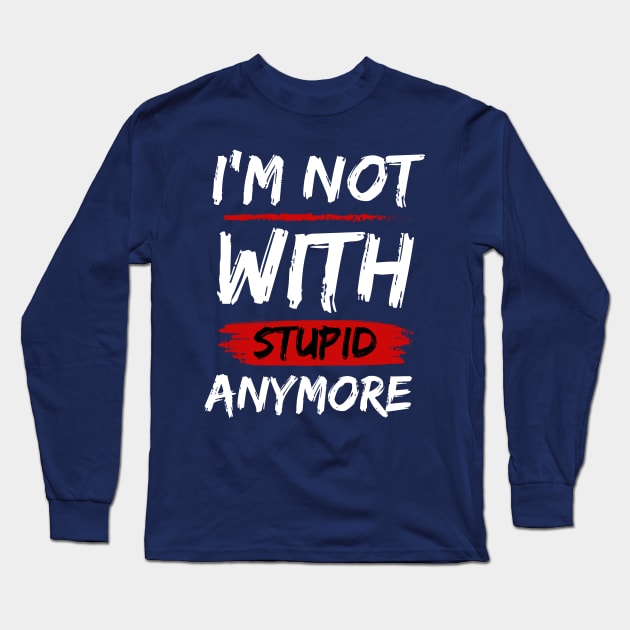 I'm Not With Stupid Anymore- Funny Quotes Long Sleeve T-Shirt by Magnificent Butterfly